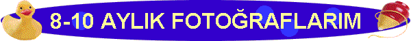 8-10 AYLIK FOTORAFLARIM